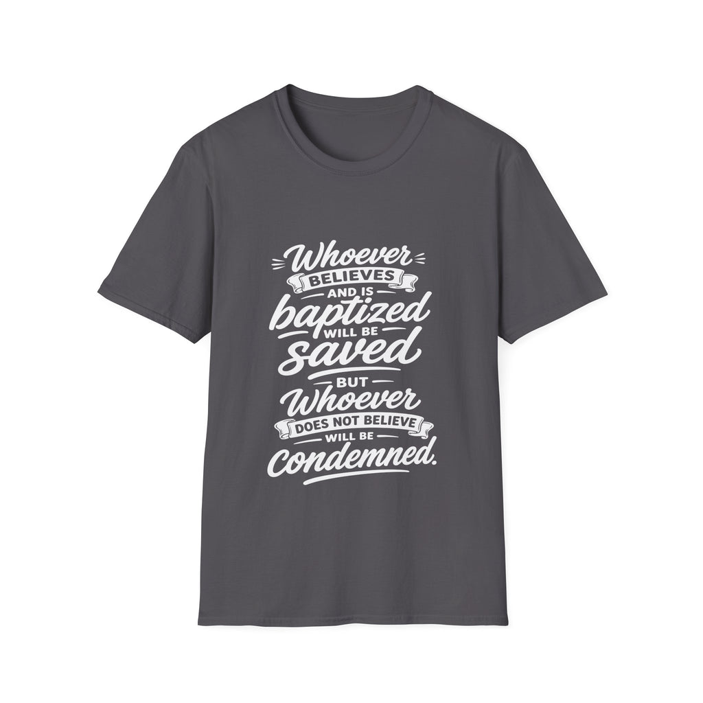 Whoever believes and is baptized will be saved but whoever does not believe will be condemned bible verse T-Shirt