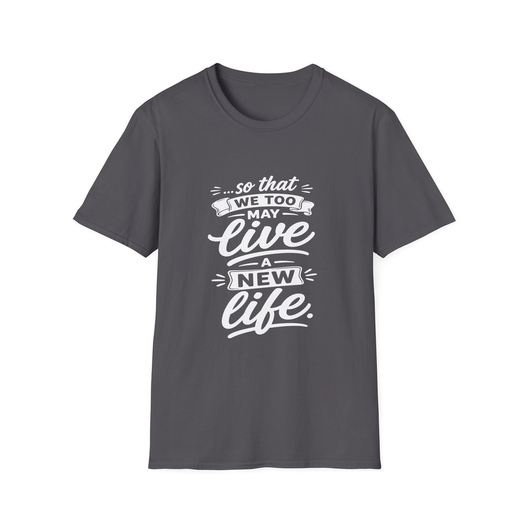 So that we too may live a new life christian bible verse faith renewal inspiration T-Shirt