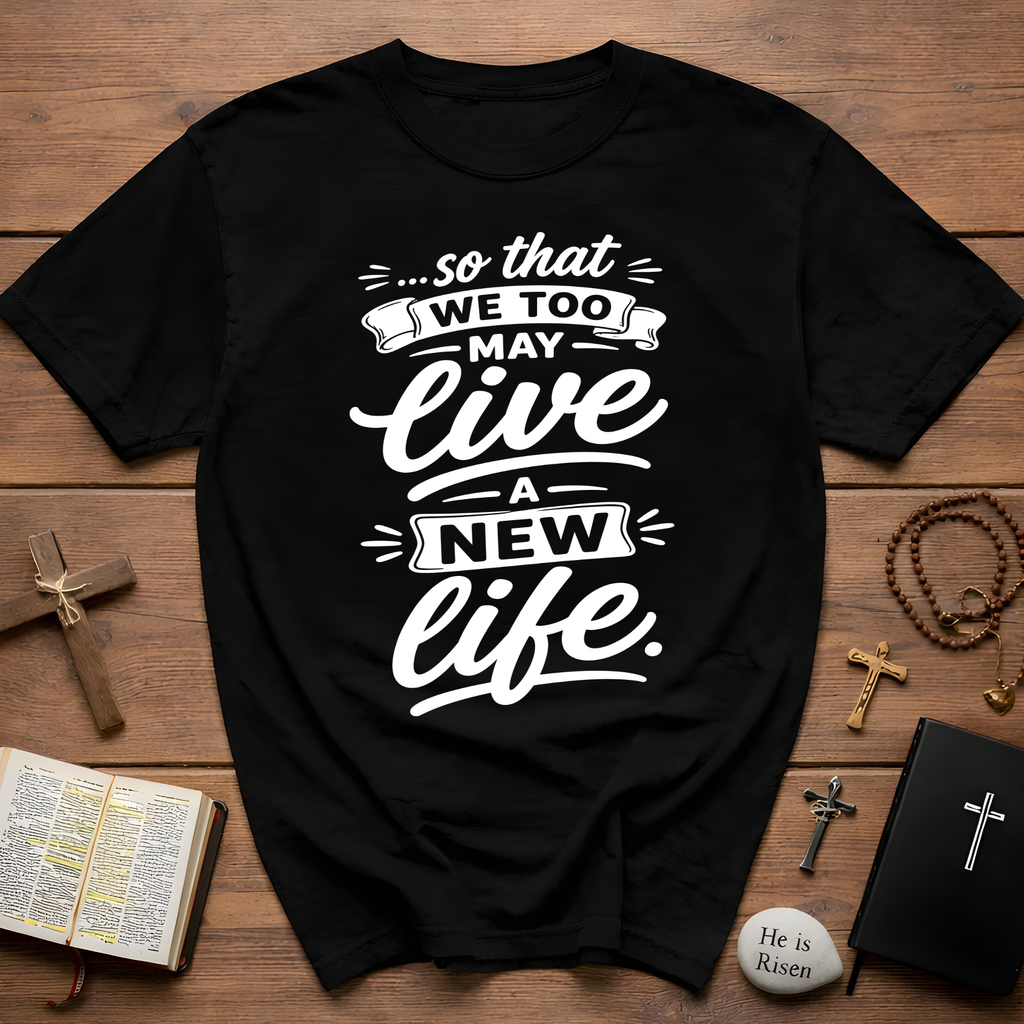 So that we too may live a new life christian bible verse faith renewal inspiration T-Shirt