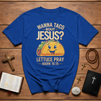 Cinco de mayo wanna taco bout jesus lettuce pray mark 16 15 T-Shirt