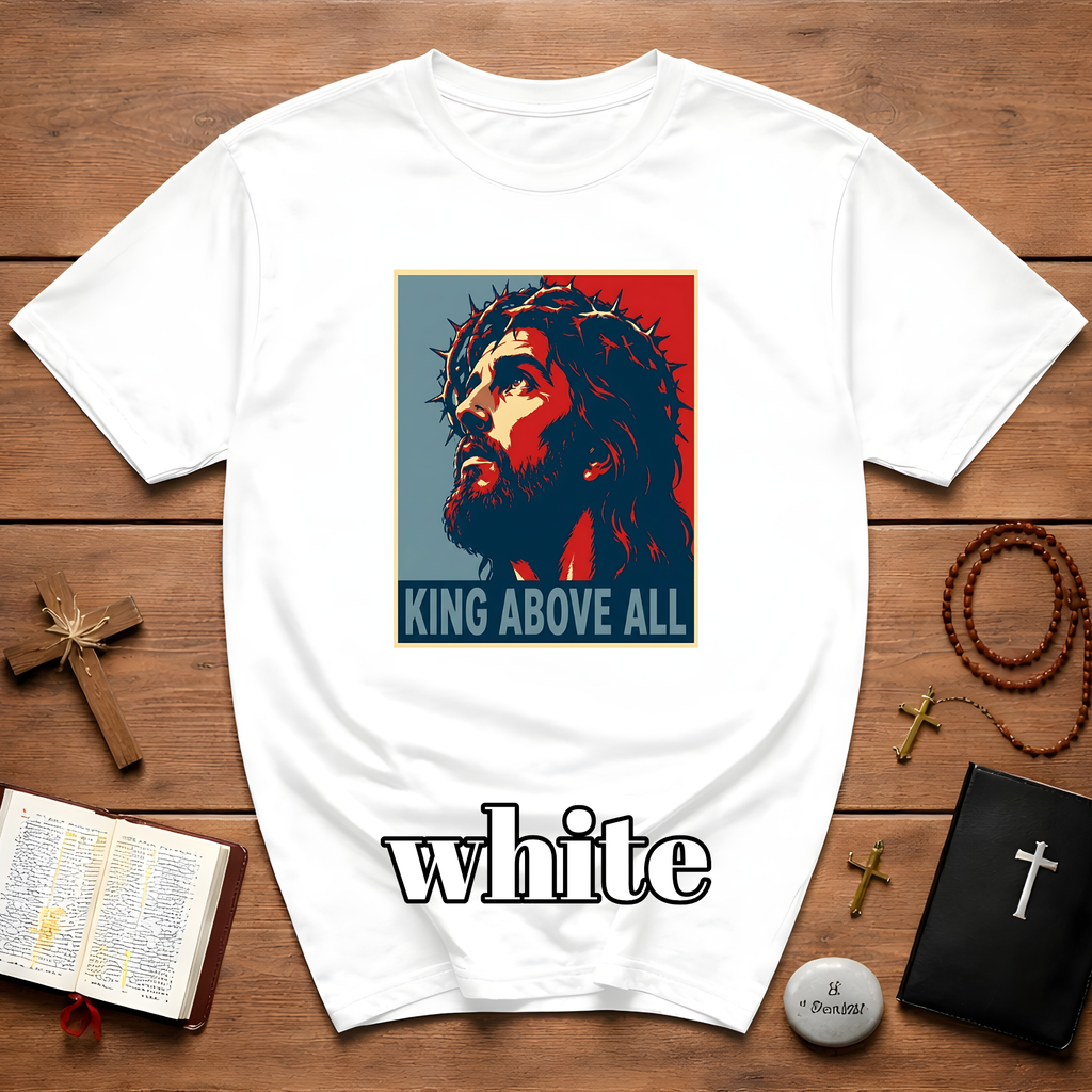 King Above All Christian Faith For Believers Of Jesus Christ And Inspiring Daily Worship T-Shirt