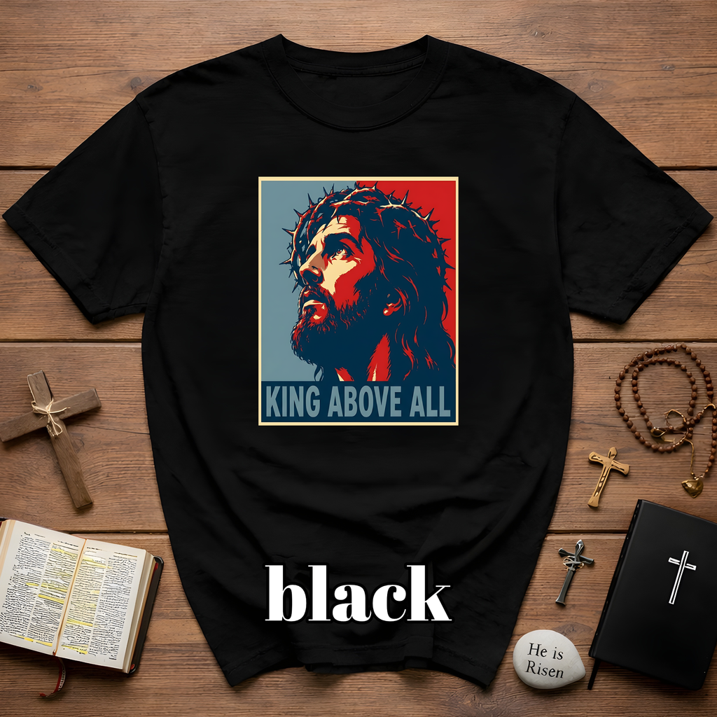 King Above All Christian Faith For Believers Of Jesus Christ And Inspiring Daily Worship T-Shirt