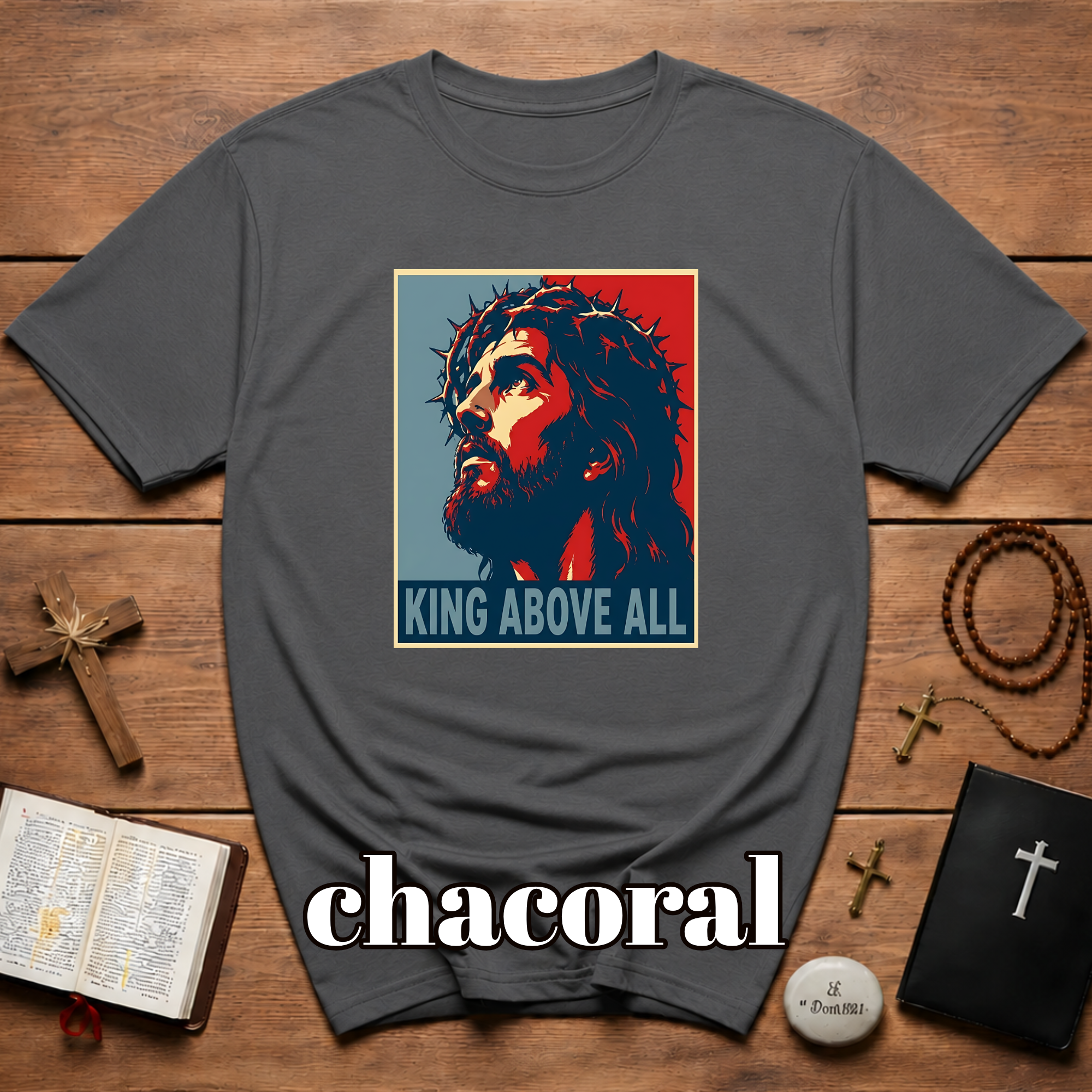 King Above All Christian Faith For Believers Of Jesus Christ And Inspiring Daily Worship T-Shirt