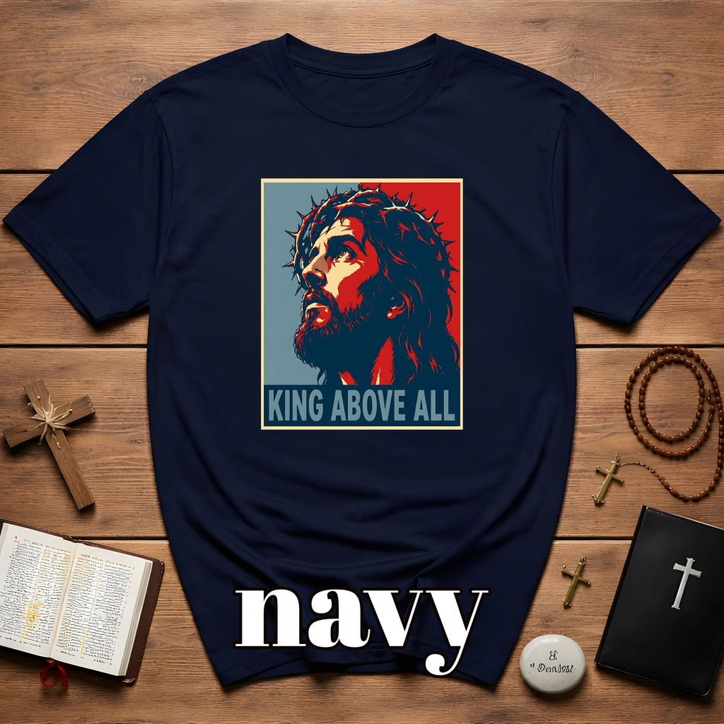 King Above All Christian Faith For Believers Of Jesus Christ And Inspiring Daily Worship T-Shirt