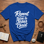 Repent And Turn To Jesus Christ T-Shirt