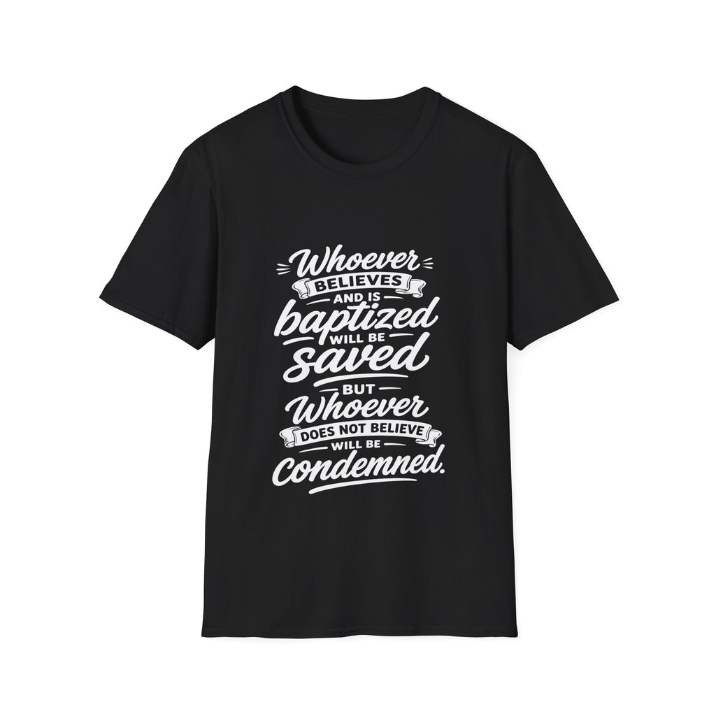 Whoever believes and is baptized will be saved but whoever does not believe will be condemned bible verse T-Shirt