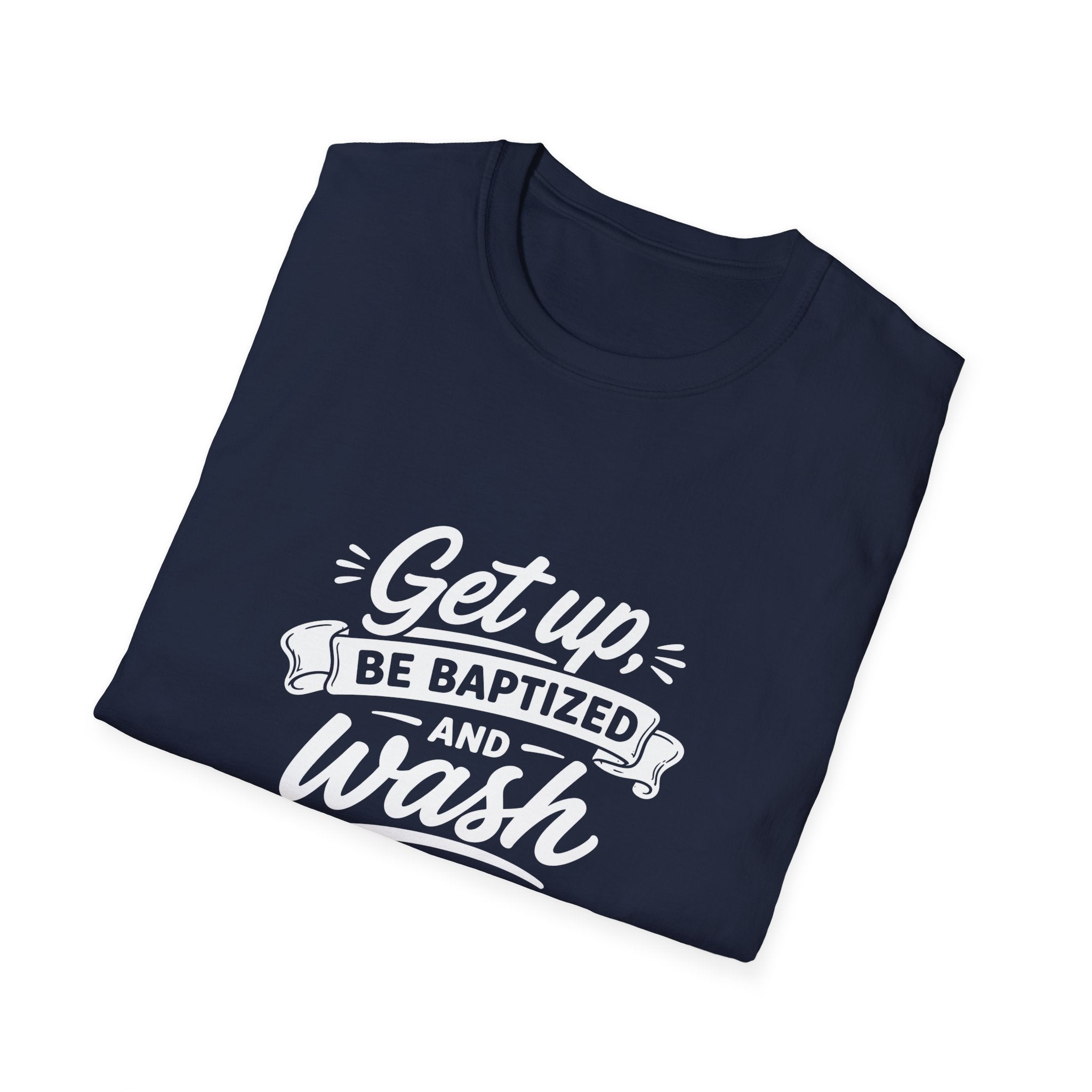 Get up be baptized and wash your sins away bible verse christian baptism T-Shirt