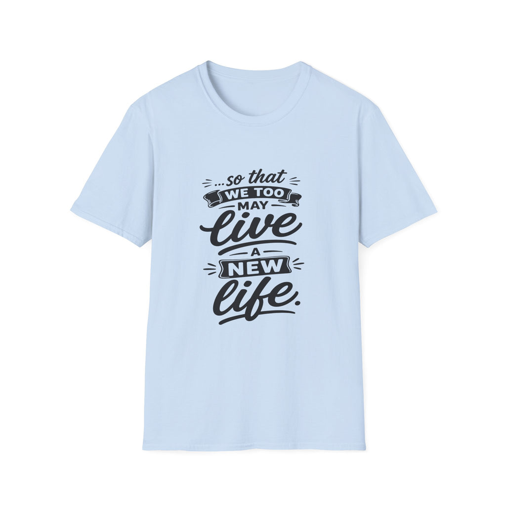 So that we too may live a new life christian bible verse faith renewal inspiration T-Shirt